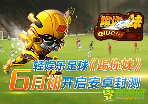 輕娛樂(lè)足球《踢你妹》6月初開(kāi)啟安卓封測(cè)！
