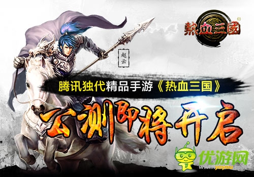 騰訊獨(dú)代精品手游《熱血三國》公測即將開啟