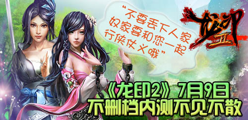 快來一統(tǒng)江湖《龍印2》7月9日開啟不刪檔內測