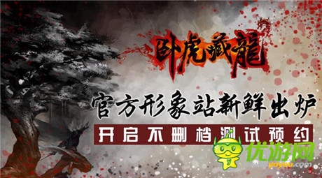 形象站震磅上線《臥虎藏龍》開啟不刪檔測試預(yù)約